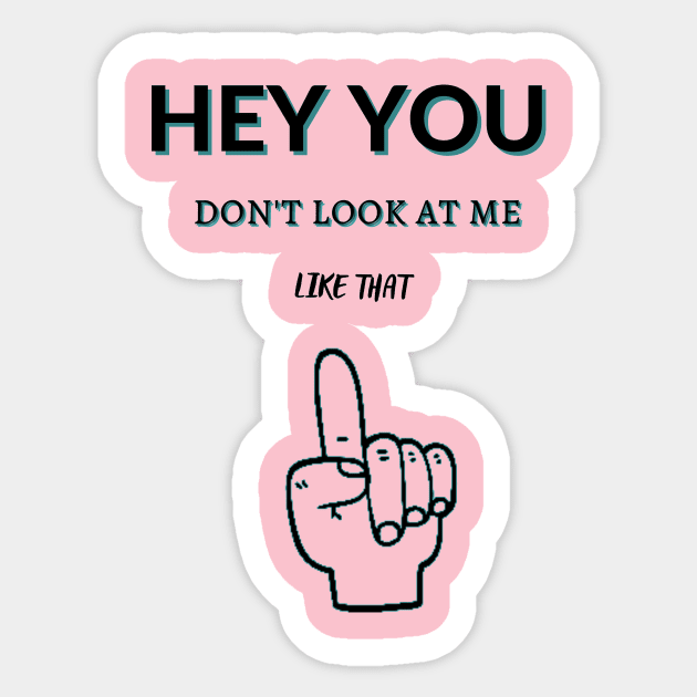 Hey You Don't Look At Me Like That Sticker by malbajshop